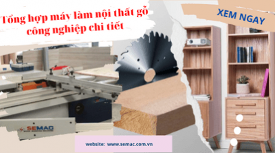 Tổng hợp các dòng máy làm nội thất gỗ công nghiệp chi tiết | SEMAC